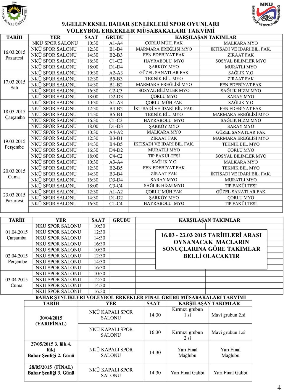 03.2015 Perşembe 20.03.2015 Cuma 23.03.2015 Pazartesi NKÜ SPOR 10:30 A2-A3 GÜZEL SANATLAR FAK SAĞLIK Y.O NKÜ SPOR 12:30 B5-B3 TEKNİK BİL.