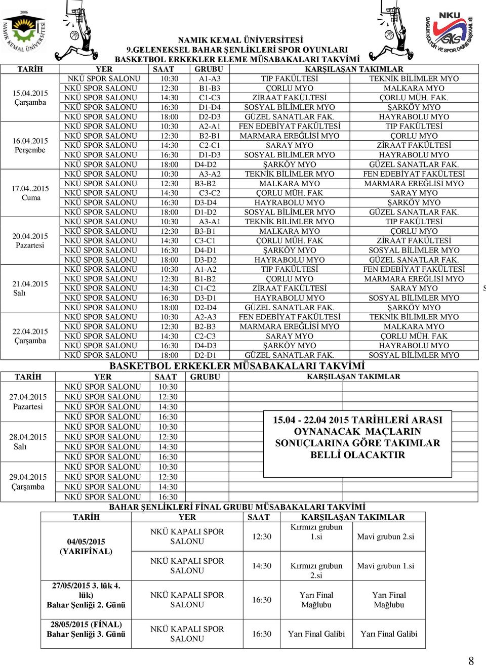 HAYRABOLU MYO NKÜ SPOR 10:30 A2-A1 FEN EDEBİYAT FAKÜLTESİ TIP FAKÜLTESİ NKÜ SPOR 12:30 B2-B1 MARMARA EREĞLİSİ MYO ÇORLU MYO NKÜ SPOR 14:30 C2-C1 SARAY MYO ZİRAAT FAKÜLTESİ NKÜ SPOR 16:30 D1-D3 SOSYAL