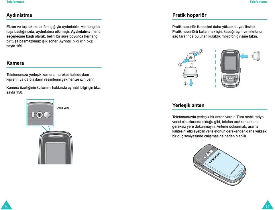 Pratik hoparlör Pratik hoparlör ile sesleri daha yüksek duyabilirsiniz. Pratik hoparlörü kullanmak için, kapağı açın ve telefonun sağ tarafında bulunan kulaklık mikrofon girişine takın.