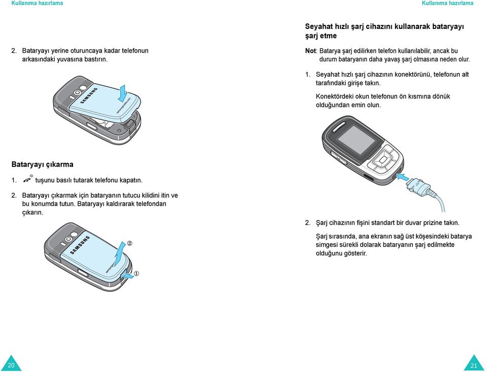 Konektördeki okun telefonun ön kısmına dönük olduğundan emin olun. Bataryayı çıkarma 1. tuşunu basılı tutarak telefonu kapatın. 2.