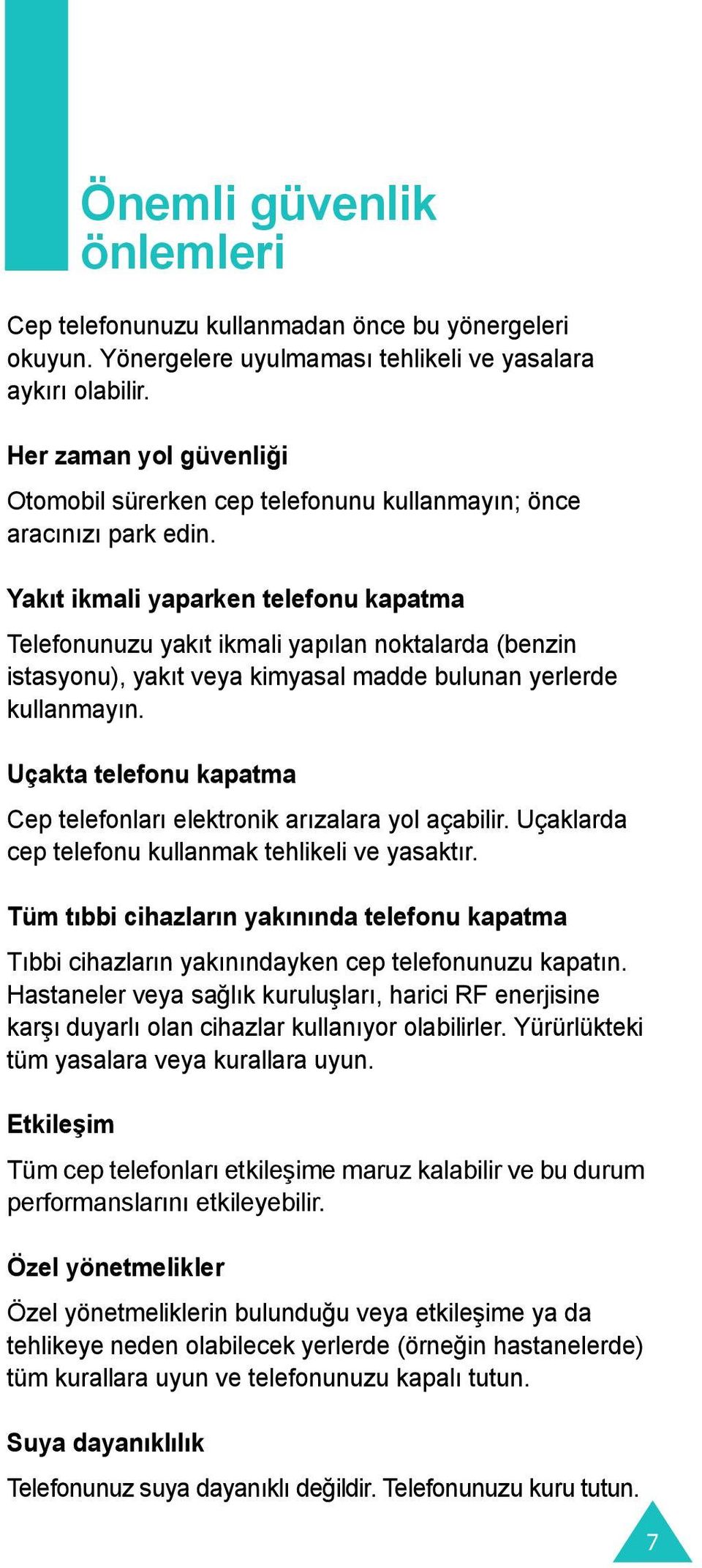 Yakıt ikmali yaparken telefonu kapatma Telefonunuzu yakıt ikmali yapılan noktalarda (benzin istasyonu), yakıt veya kimyasal madde bulunan yerlerde kullanmayın.