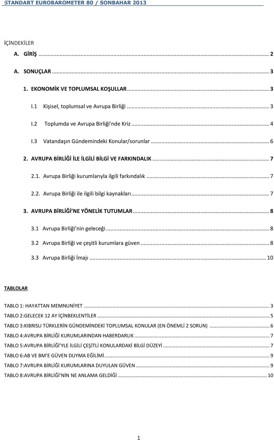 .. 7 3. AVRUPA BİRLİĞİ NE YÖNELİK TUTUMLAR... 8 3.1 Avrupa Birliği nin geleceği... 8 3.2 Avrupa Birliği ve çeşitli kurumlara güven... 8 3.3 Avrupa Birliği İmajı.