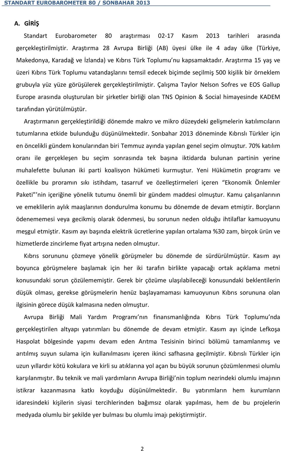 Araştırma 15 yaş ve üzeri Kıbrıs Türk Toplumu vatandaşlarını temsil edecek biçimde seçilmiş 500 kişilik bir örneklem grubuyla yüz yüze görüşülerek gerçekleştirilmiştir.