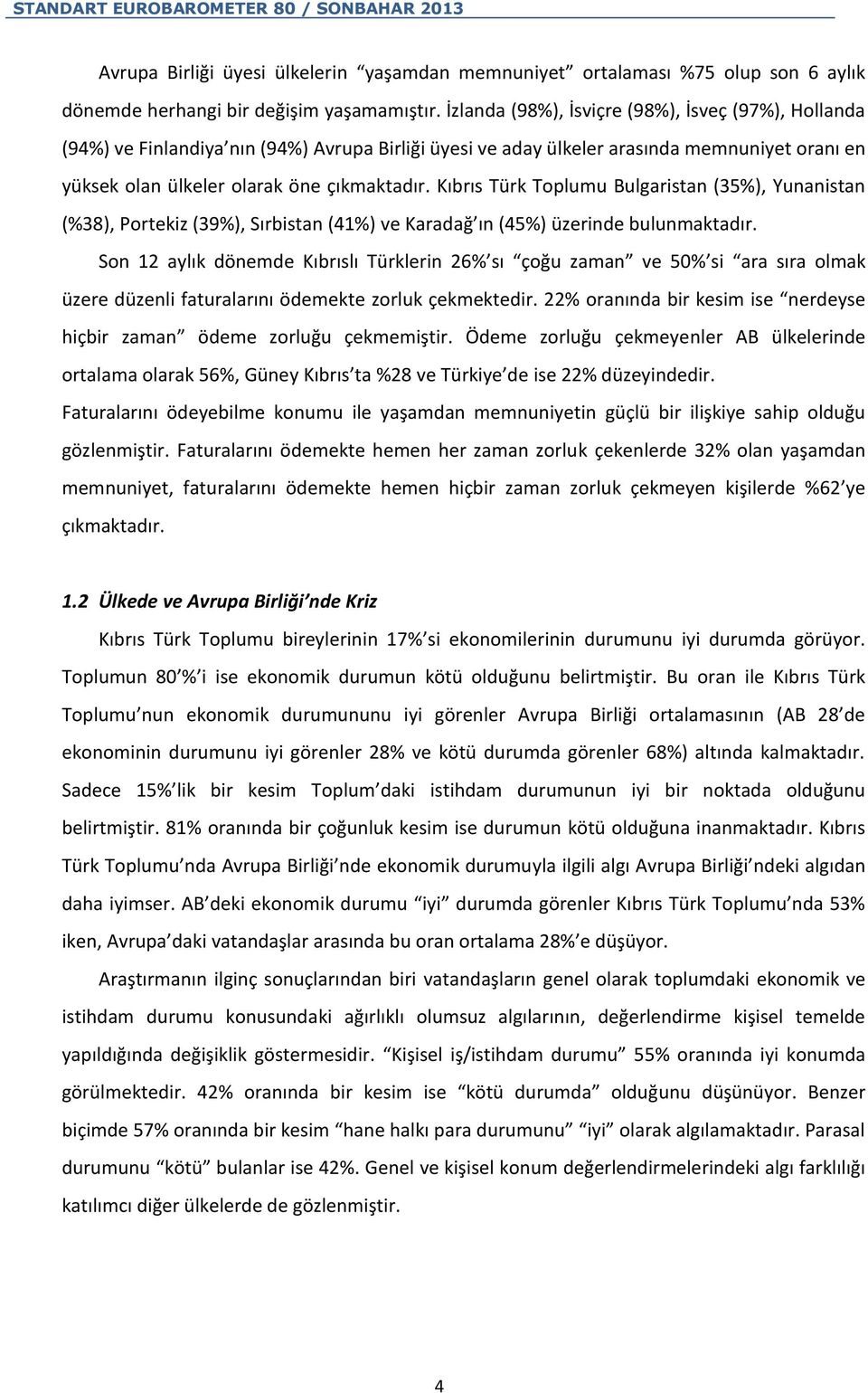 Kıbrıs Türk Toplumu Bulgaristan (35%), Yunanistan (%38), Portekiz (39%), Sırbistan (41%) ve Karadağ ın (45%) üzerinde bulunmaktadır.