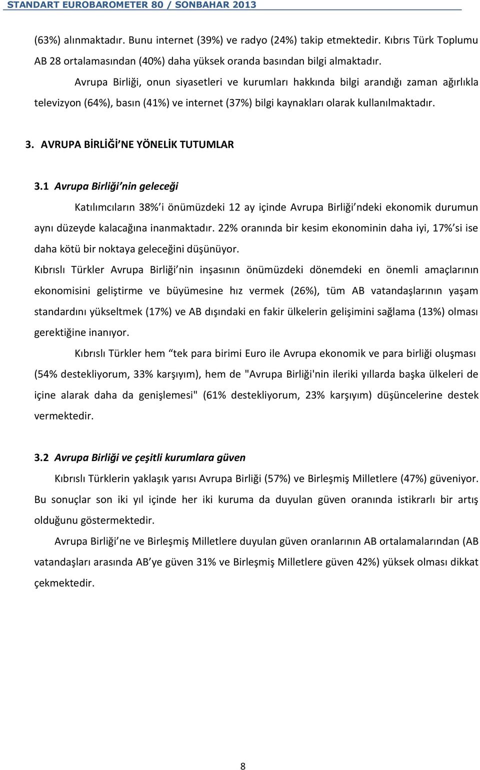 AVRUPA BİRLİĞİ NE YÖNELİK TUTUMLAR 3.1 Avrupa Birliği nin geleceği Katılımcıların 38% i önümüzdeki 12 ay içinde Avrupa Birliği ndeki ekonomik durumun aynı düzeyde kalacağına inanmaktadır.