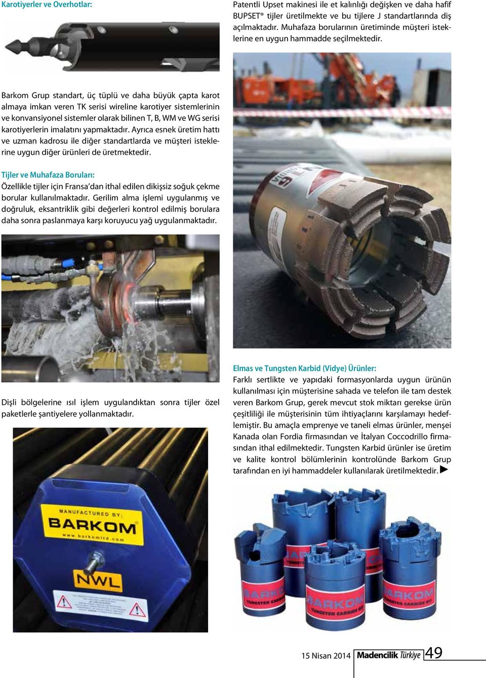 Barkom Grup standart, üç tüplü ve daha büyük çapta karot almaya imkan veren TK serisi wireline karotiyer sistemlerinin ve konvansiyonel sistemler olarak bilinen T, B, WM ve WG serisi karotiyerlerin