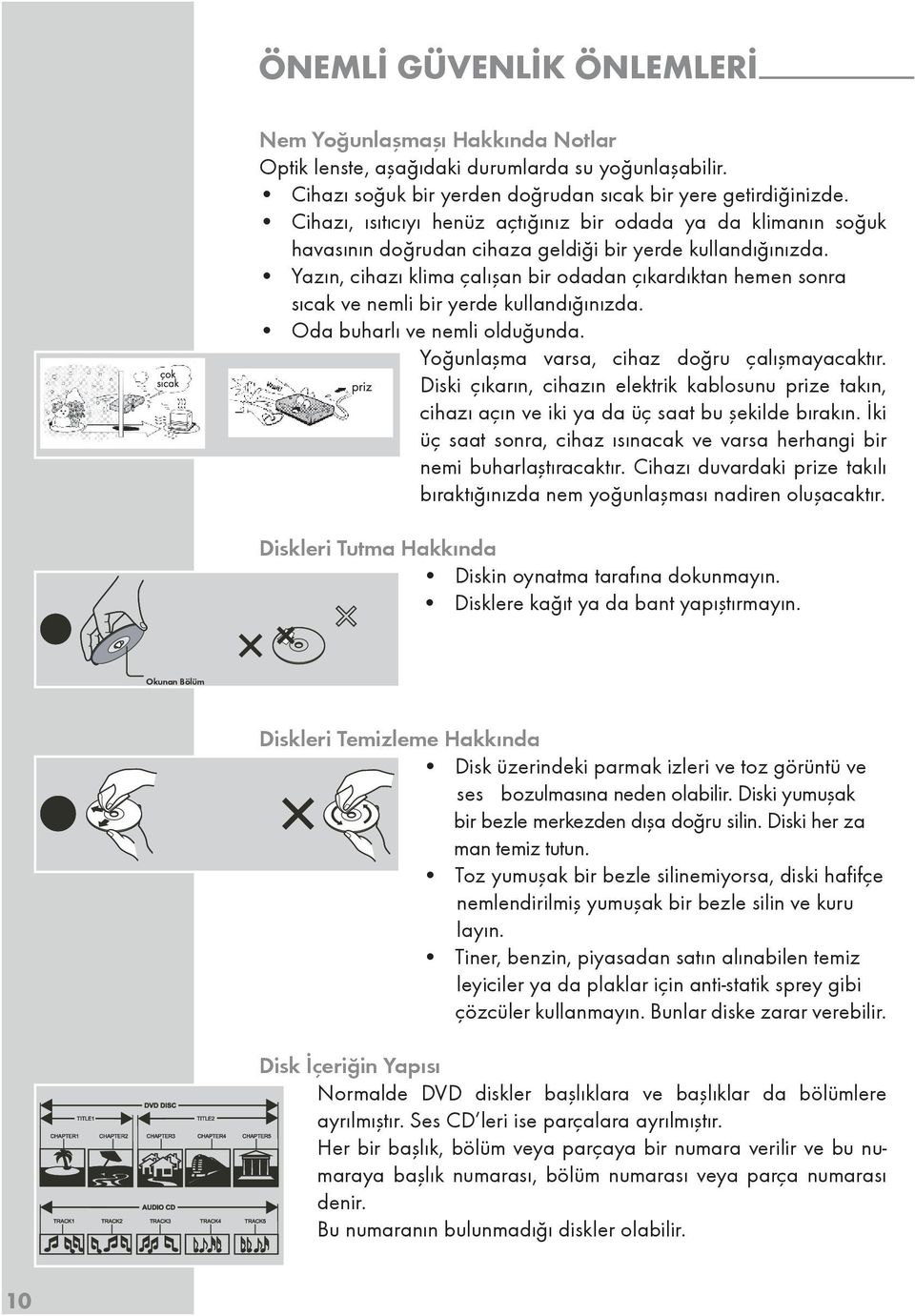 Yazın, cihazı klima çalışan bir odadan çıkardıktan hemen sonra sıcak ve nemli bir yerde kullandığınızda. Oda buharlı ve nemli olduğunda. Yoğunlaşma varsa, cihaz doğru çalışmayacaktır.