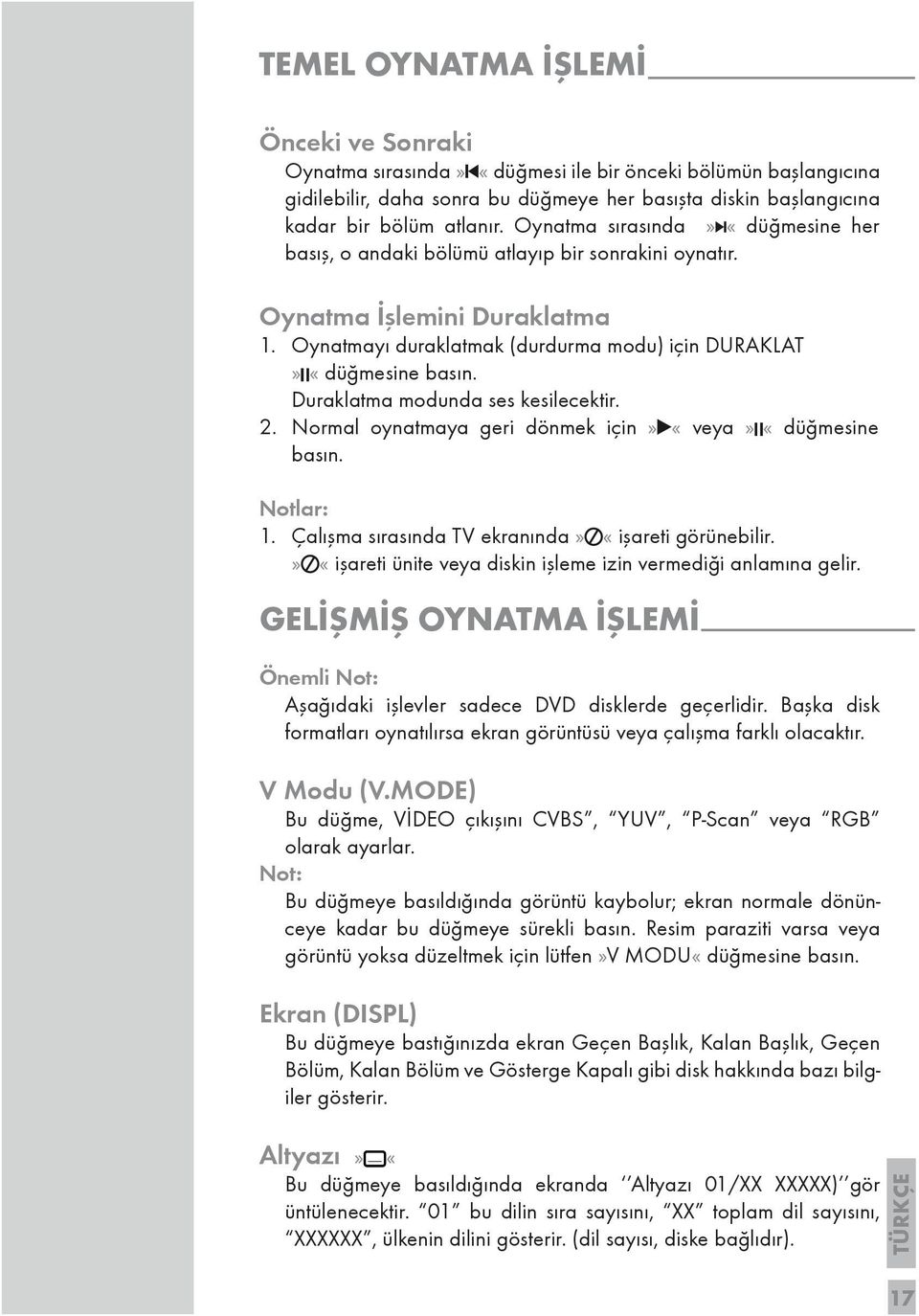 Duraklatma modunda ses kesilecektir. 2. Normal oynatmaya geri dönmek için» «veya» «düğmesine basın. Notlar: 1. Çalışma sırasında TV ekranında» «işareti görünebilir.