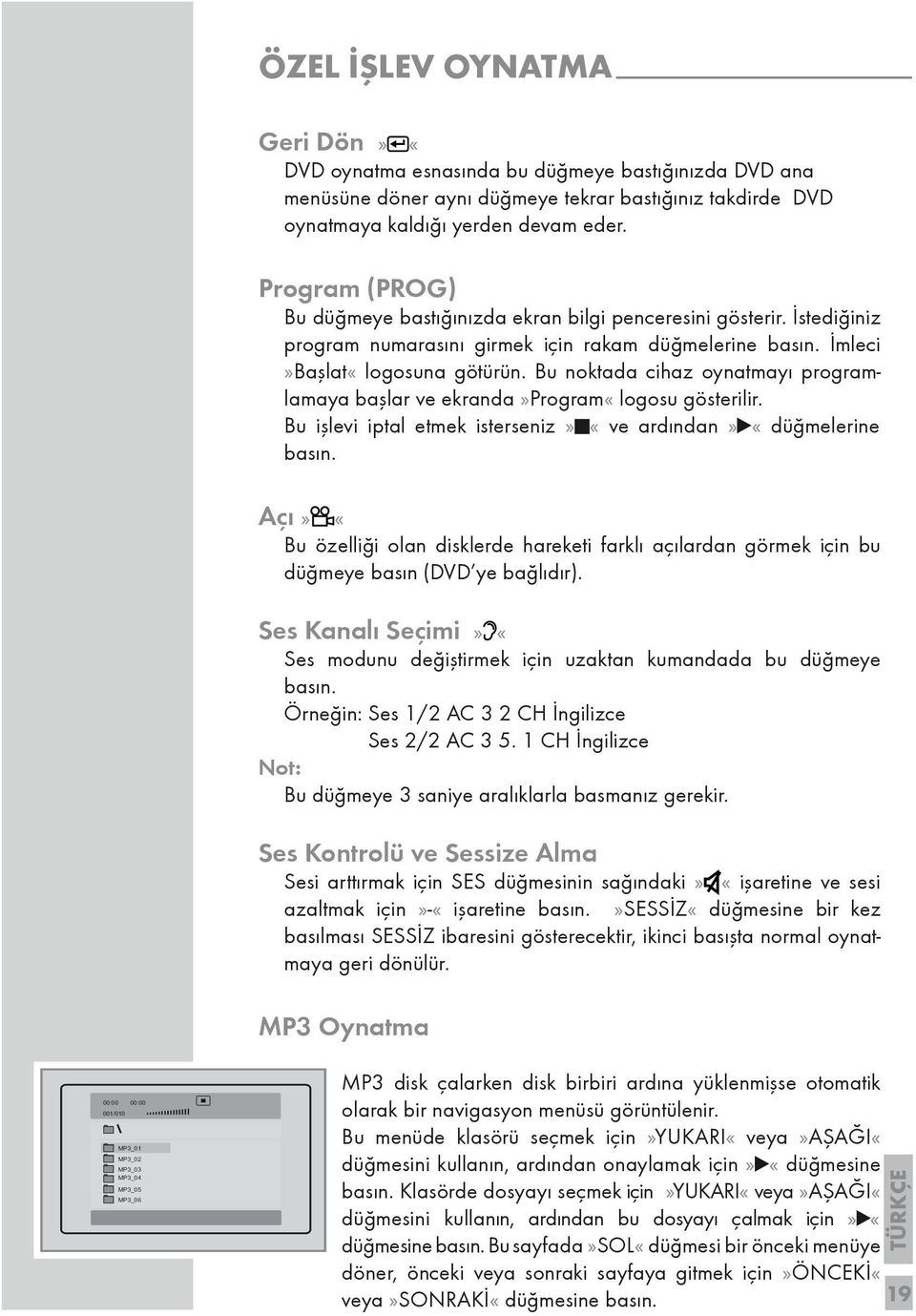 Bu noktada cihaz oynatmayı programlamaya başlar ve ekranda»program«logosu gösterilir. Bu işlevi iptal etmek isterseniz» «ve ardından» «düğmelerine basın.