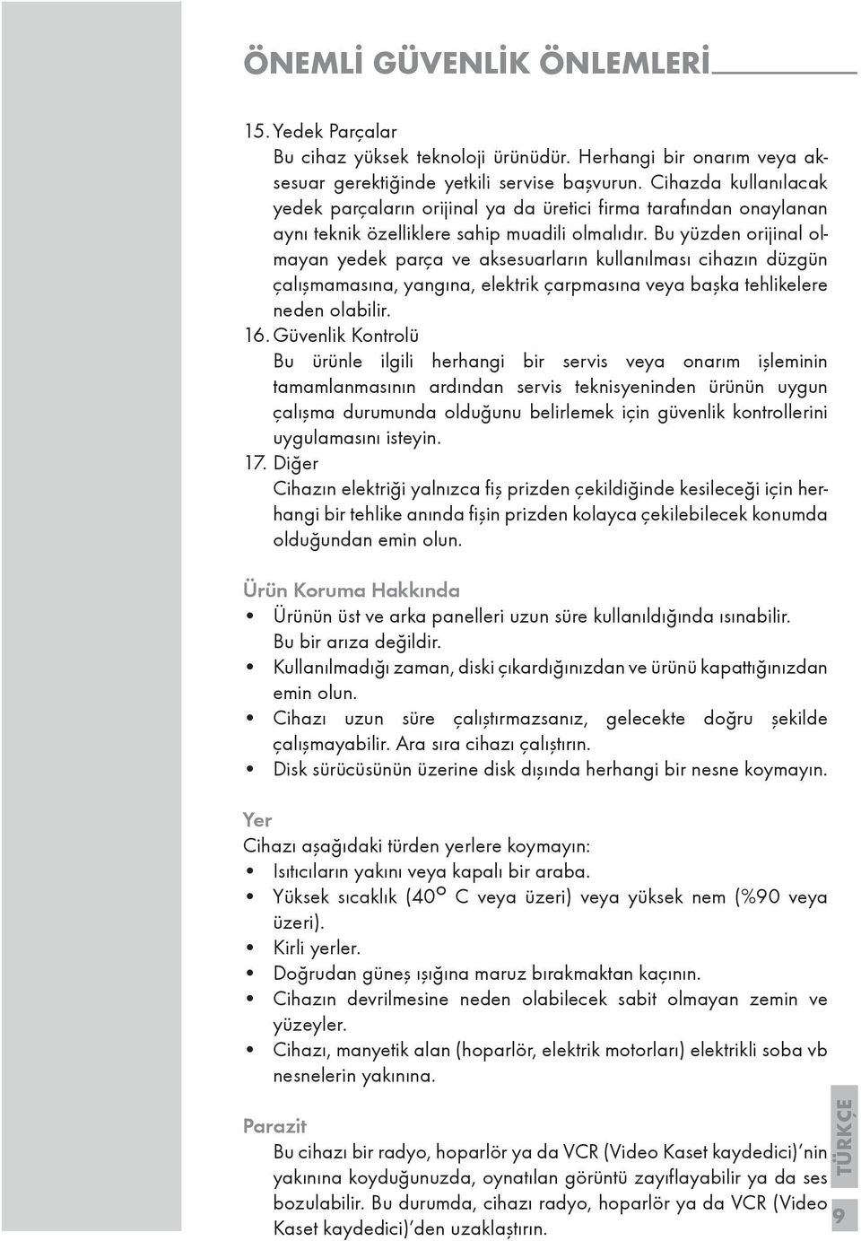 Bu yüzden orijinal olmayan yedek parça ve aksesuarların kullanılması cihazın düzgün çalışmamasına, yangına, elektrik çarpmasına veya başka tehlikelere neden olabilir. 16.