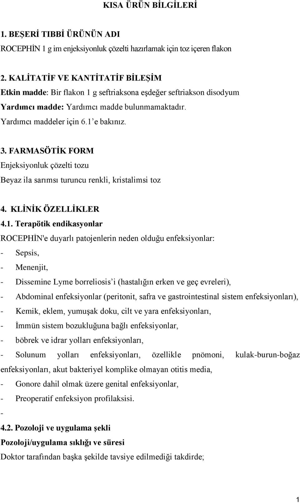 FARMASÖTİK FORM Enjeksiyonluk çözelti tozu Beyaz ila sarımsı turuncu renkli, kristalimsi toz 4. KLİNİK ÖZELLİKLER 4.1.