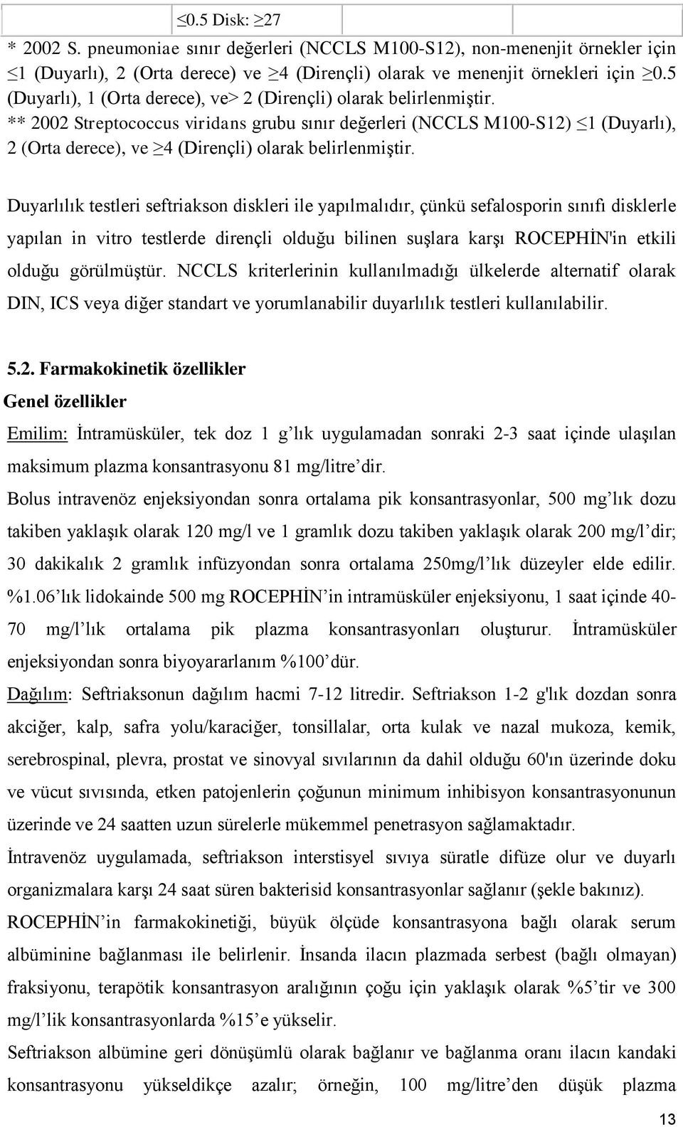 ** 2002 Streptococcus viridans grubu sınır değerleri (NCCLS M100-S12) 1 (Duyarlı), 2 (Orta derece), ve 4 (Dirençli) olarak belirlenmiştir.