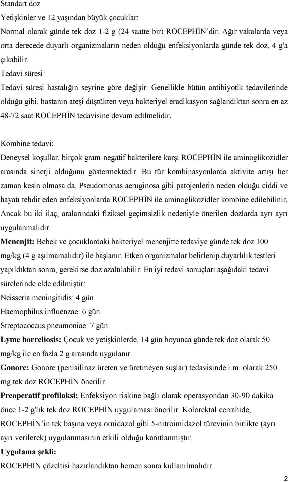 Genellikle bütün antibiyotik tedavilerinde olduğu gibi, hastanın ateşi düştükten veya bakteriyel eradikasyon sağlandıktan sonra en az 48-72 saat ROCEPHİN tedavisine devam edilmelidir.