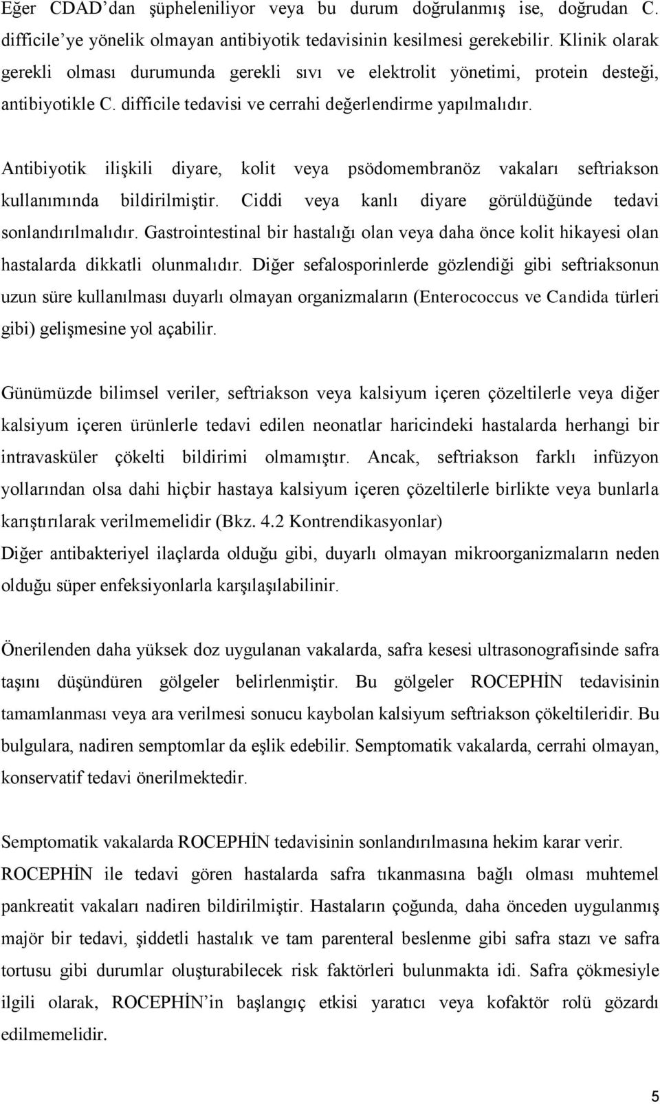 Antibiyotik ilişkili diyare, kolit veya psödomembranöz vakaları seftriakson kullanımında bildirilmiştir. Ciddi veya kanlı diyare görüldüğünde tedavi sonlandırılmalıdır.