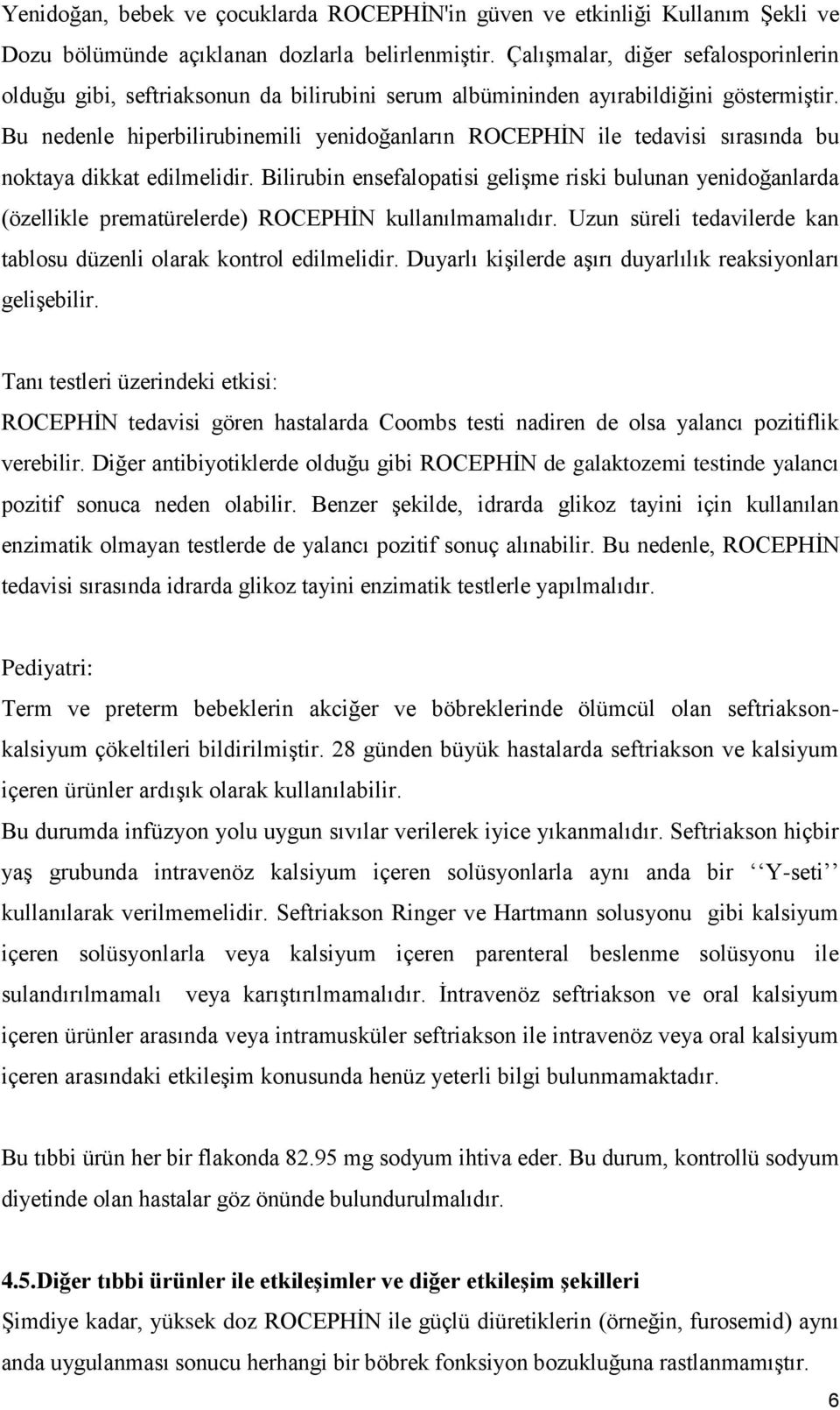 Bu nedenle hiperbilirubinemili yenidoğanların ROCEPHİN ile tedavisi sırasında bu noktaya dikkat edilmelidir.