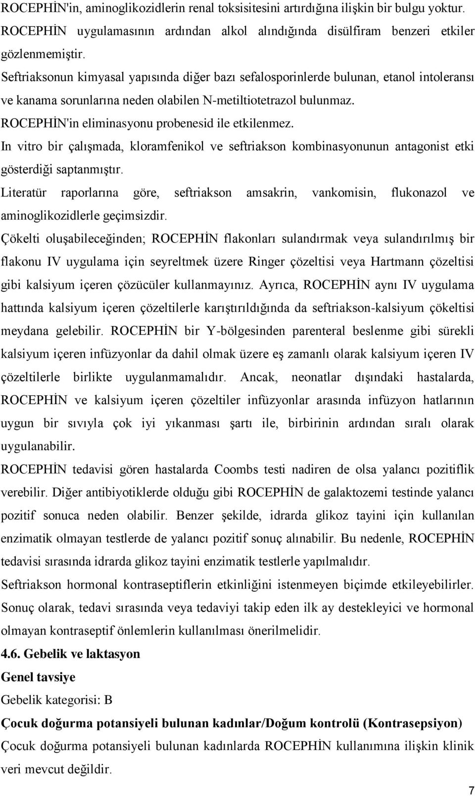 ROCEPHİN'in eliminasyonu probenesid ile etkilenmez. In vitro bir çalışmada, kloramfenikol ve seftriakson kombinasyonunun antagonist etki gösterdiği saptanmıştır.