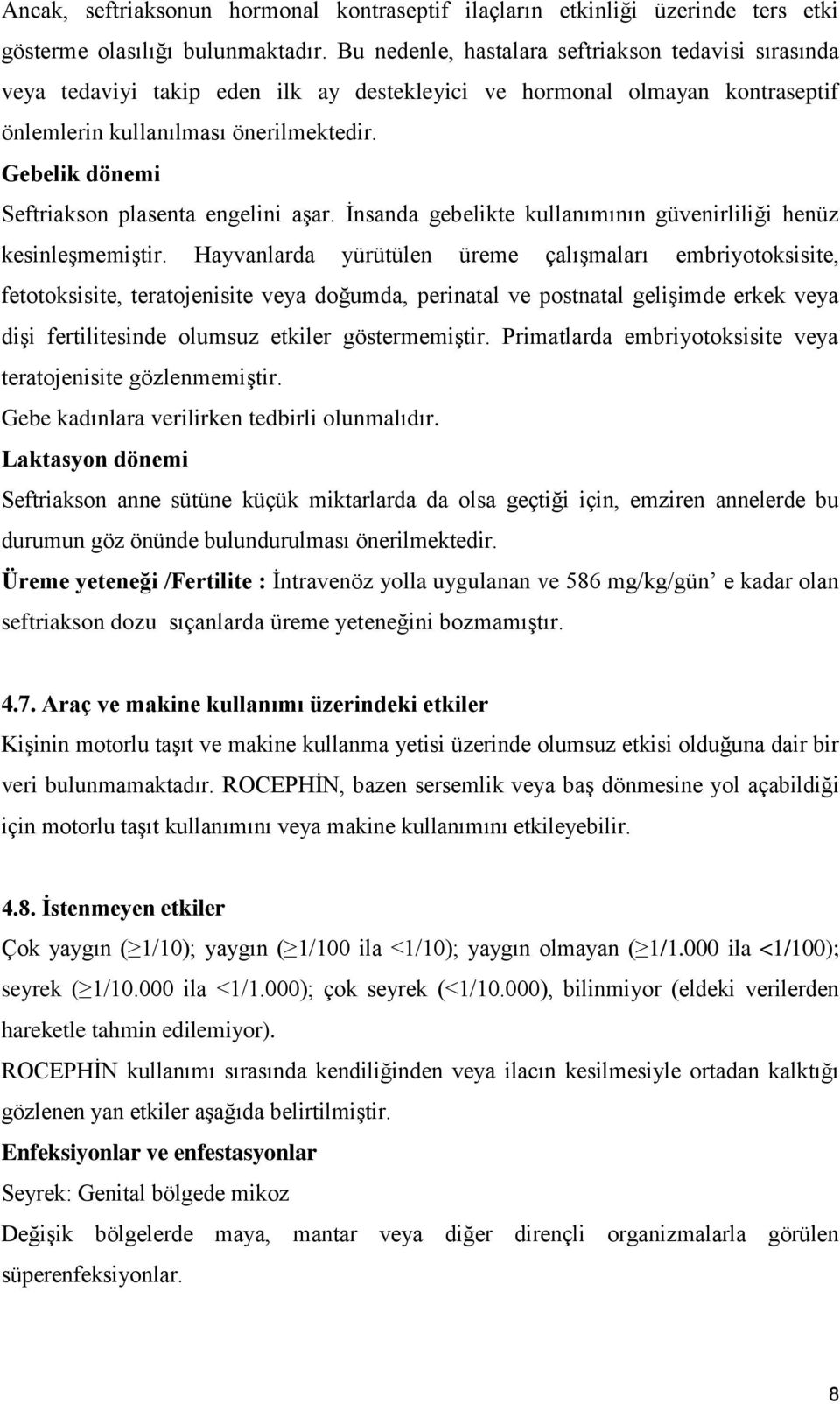 Gebelik dönemi Seftriakson plasenta engelini aşar. İnsanda gebelikte kullanımının güvenirliliği henüz kesinleşmemiştir.