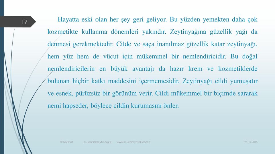 Cilde ve saça inanılmaz güzellik katar zeytinyağı, hem yüz hem de vücut için mükemmel bir nemlendiricidir.