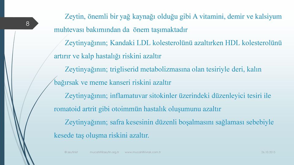 deri, kalın bağırsak ve meme kanseri riskini azaltır Zeytinyağının; inflamatuvar sitokinler üzerindeki düzenleyici tesiri ile romatoid artrit