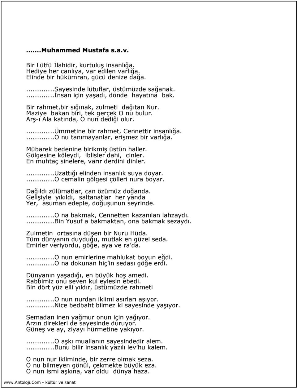 ...ümmetine bir rahmet, Cennettir insanlığa....o nu tanımayanlar, erişmez bir varlığa. Mübarek bedenine birikmiş üstün haller. Gölgesine köleydi, iblisler dahi, cinler.