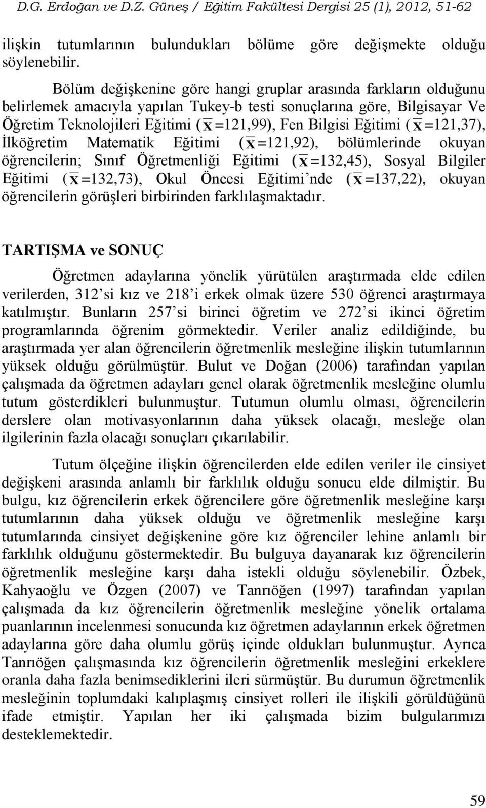 Eğitimi ( Χ =121,37), İlköğretim Matematik Eğitimi ( Χ =121,92), bölümlerinde okuyan öğrencilerin; Sınıf Öğretmenliği Eğitimi ( Χ =132,45), Sosyal Bilgiler Eğitimi ( Χ =132,73), Okul Öncesi Eğitimi