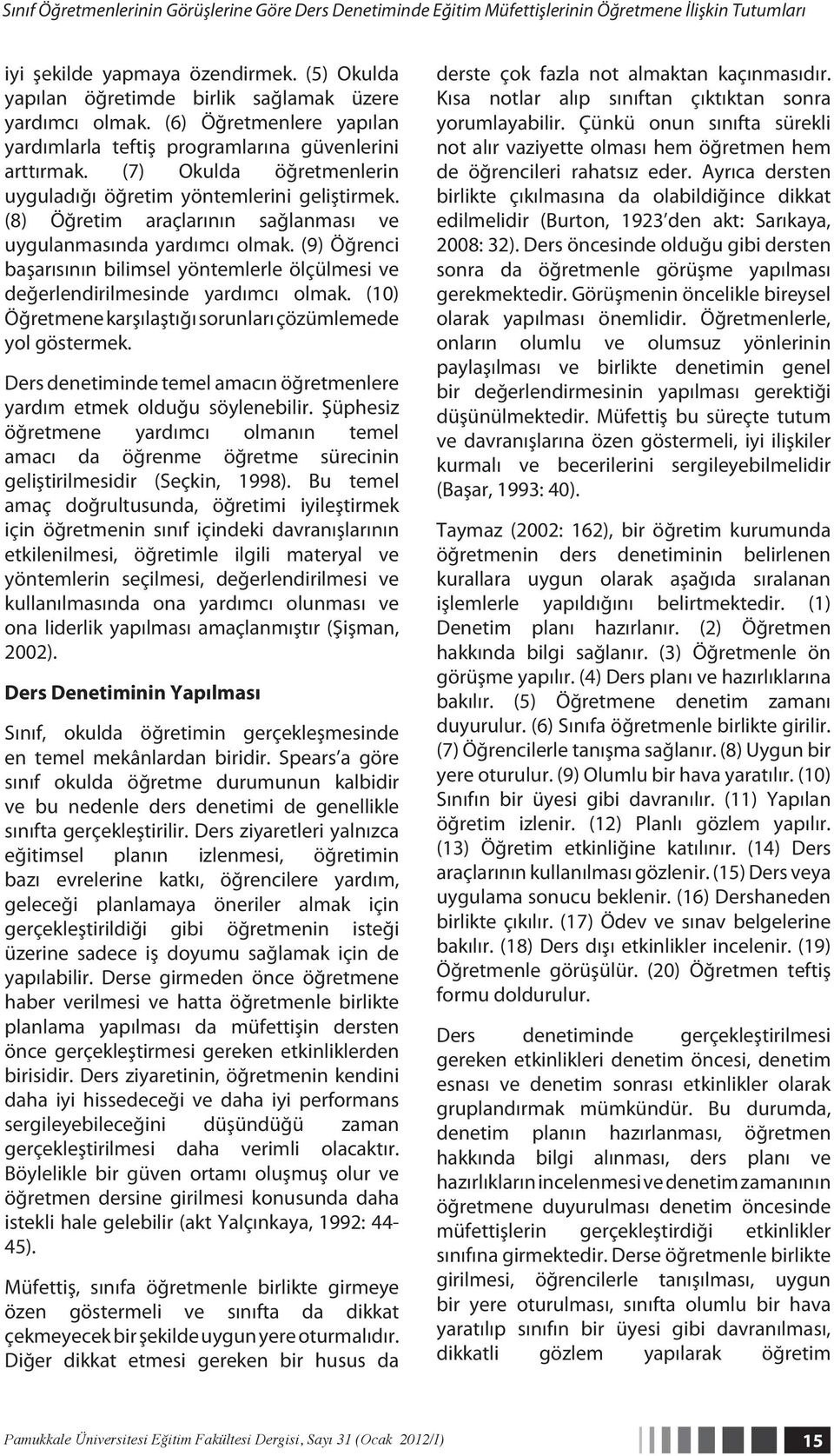 (7) Okulda öğretmenlerin uyguladığı öğretim yöntemlerini geliştirmek. (8) Öğretim araçlarının sağlanması ve uygulanmasında yardımcı olmak.