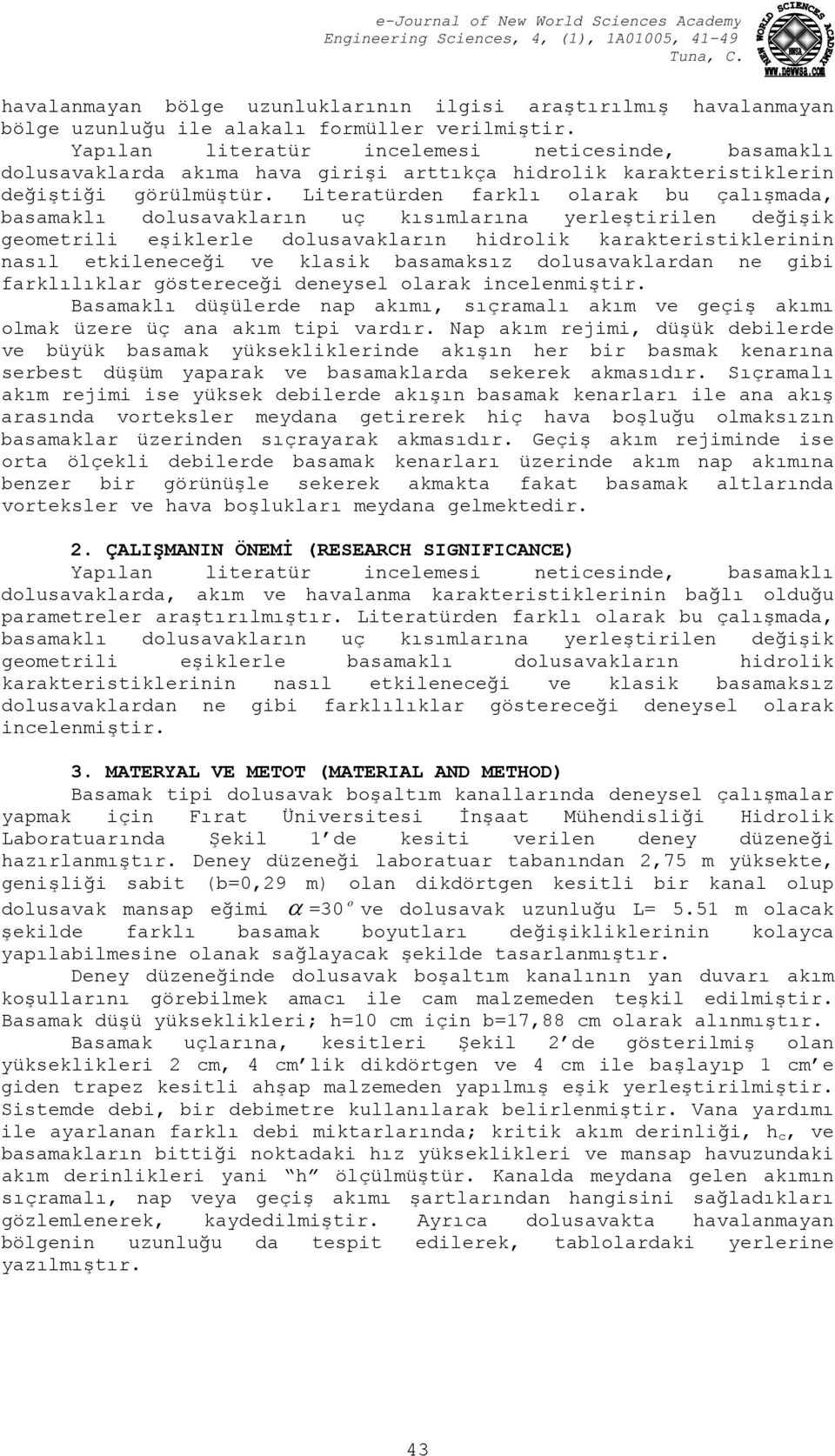 Literatürden farklı olarak bu çalışmada, basamaklı dolusavakların uç kısımlarına yerleştirilen değişik geometrili eşiklerle dolusavakların hidrolik karakteristiklerinin nasıl etkileneceği ve klasik