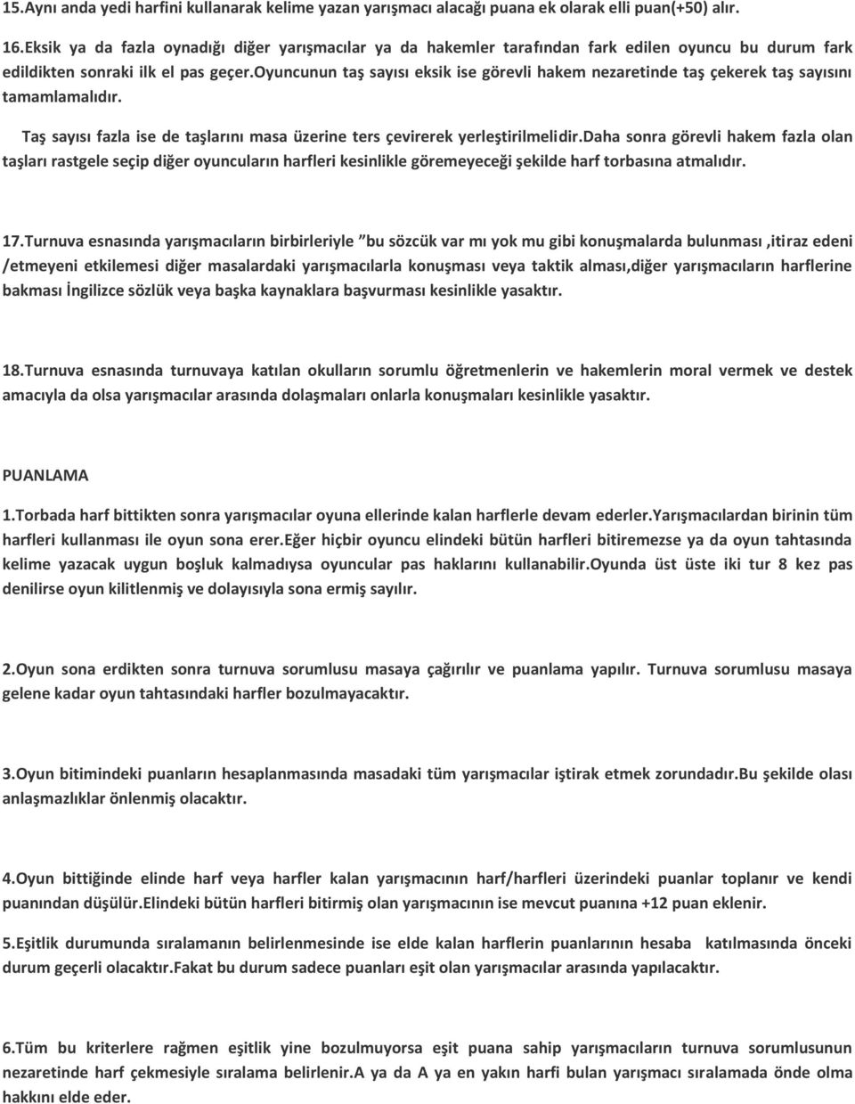 oyuncunun taş sayısı eksik ise görevli hakem nezaretinde taş çekerek taş sayısını tamamlamalıdır. Taş sayısı fazla ise de taşlarını masa üzerine ters çevirerek yerleştirilmelidir.