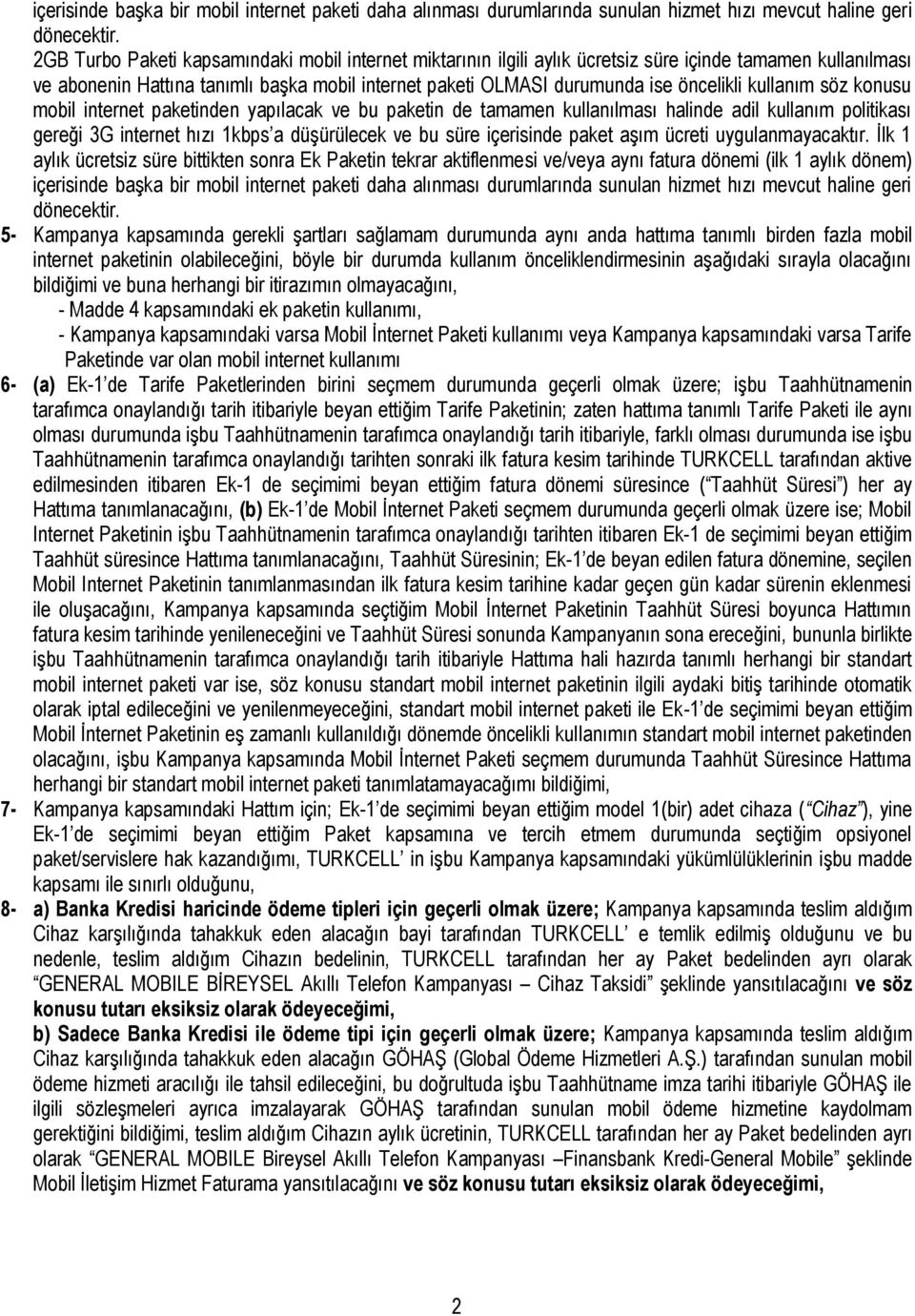 kullanım söz konusu mobil internet paketinden yapılacak ve bu paketin de tamamen kullanılması halinde adil kullanım politikası gereği 3G internet hızı 1kbps a düşürülecek ve bu süre içerisinde paket