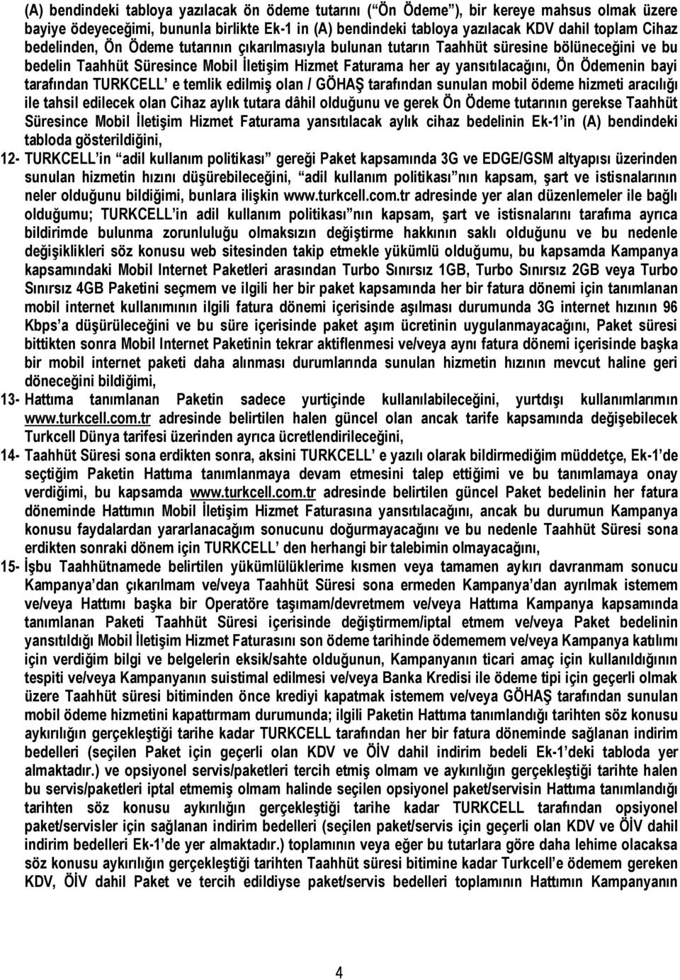 tarafından TURKCELL e temlik edilmiş olan / GÖHAŞ tarafından sunulan mobil ödeme hizmeti aracılığı ile tahsil edilecek olan Cihaz aylık tutara dâhil olduğunu ve gerek Ön Ödeme tutarının gerekse