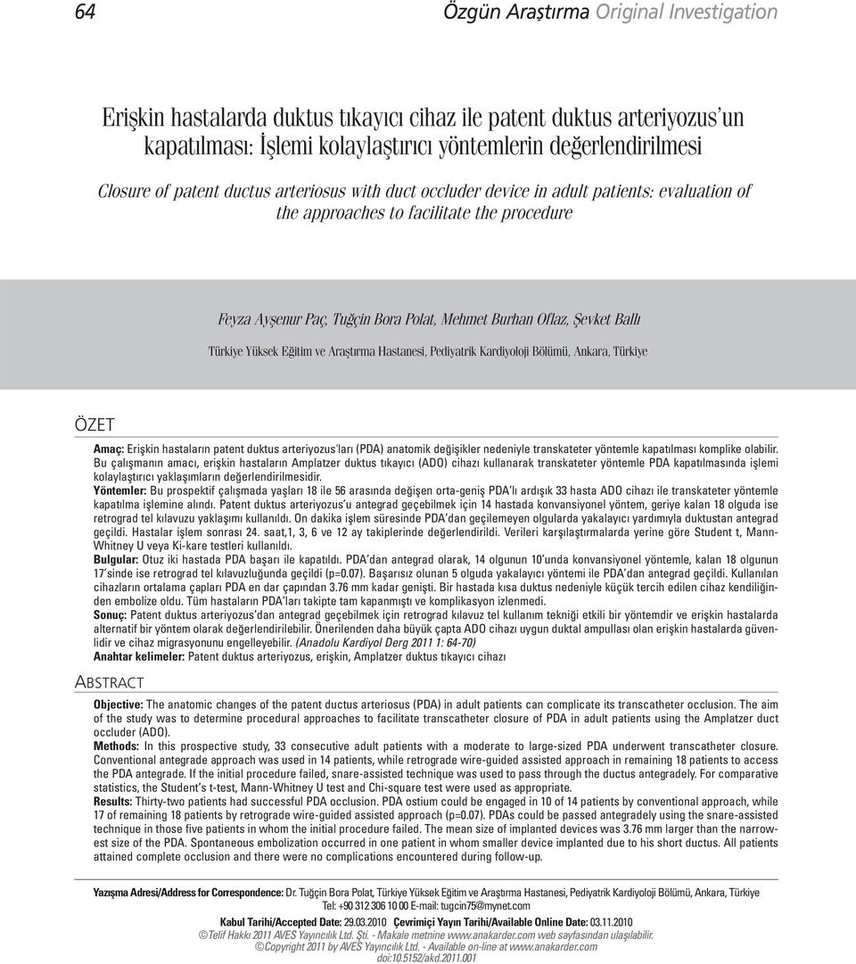 Yüksek Eğitim ve Araştırma Hastanesi, Pediyatrik Kardiyoloji Bölümü, Ankara, Türkiye ÖZET Amaç: Erişkin hastaların patent duktus arteriyozus'ları (PDA) anatomik değişikler nedeniyle transkateter