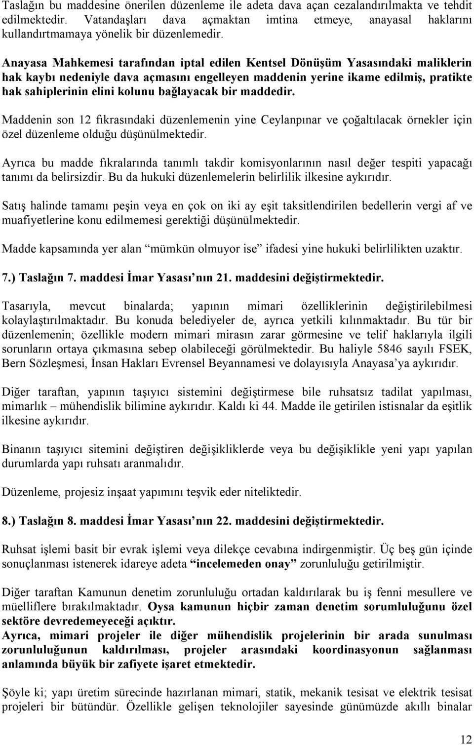 Anayasa Mahkemesi tarafından iptal edilen Kentsel Dönüşüm Yasasındaki maliklerin hak kaybı nedeniyle dava açmasını engelleyen maddenin yerine ikame edilmiş, pratikte hak sahiplerinin elini kolunu