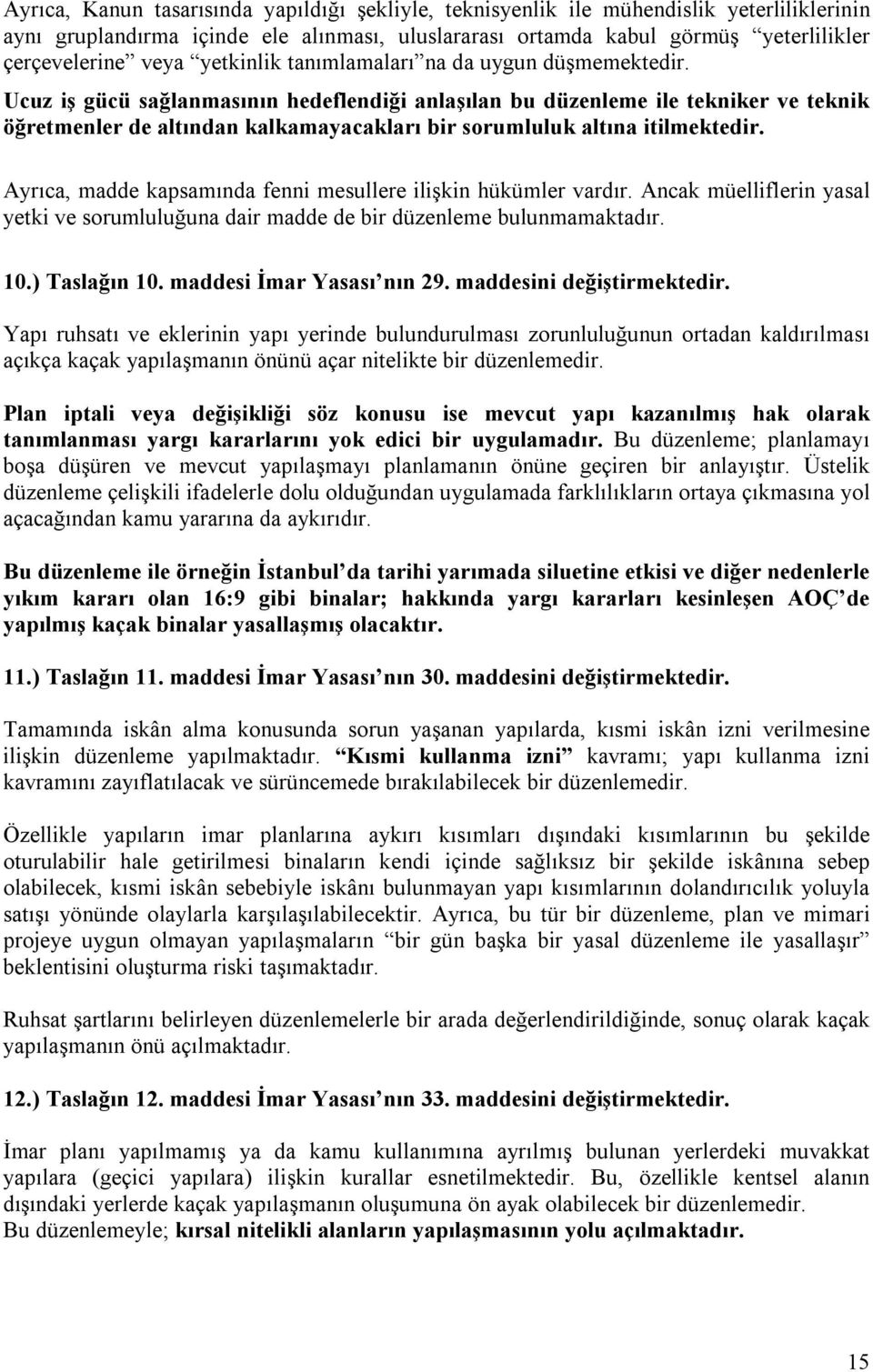 Ucuz iş gücü sağlanmasının hedeflendiği anlaşılan bu düzenleme ile tekniker ve teknik öğretmenler de altından kalkamayacakları bir sorumluluk altına itilmektedir.