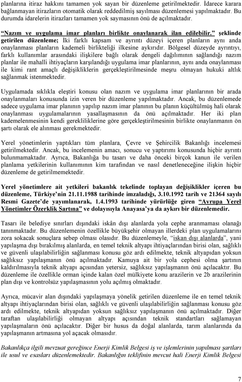 şeklinde getirilen düzenleme; İki farklı kapsam ve ayrıntı düzeyi içeren planların aynı anda onaylanması planların kademeli birlikteliği ilkesine aykırıdır.