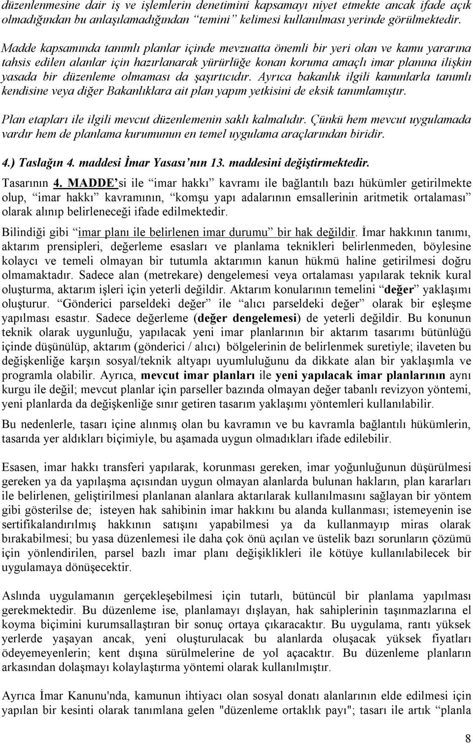 olmaması da şaşırtıcıdır. Ayrıca bakanlık ilgili kanunlarla tanımlı kendisine veya diğer Bakanlıklara ait plan yapım yetkisini de eksik tanımlamıştır.