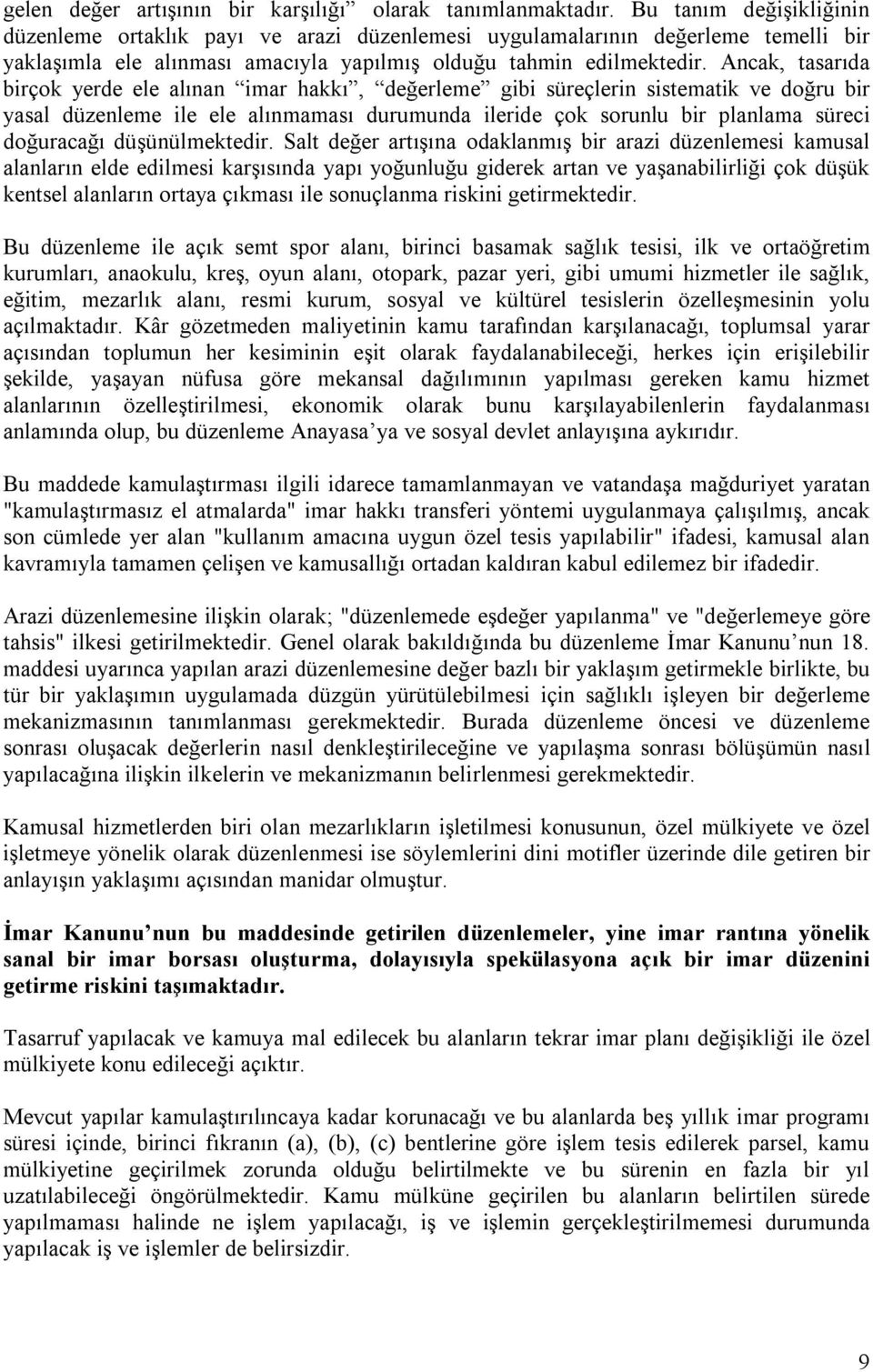 Ancak, tasarıda birçok yerde ele alınan imar hakkı, değerleme gibi süreçlerin sistematik ve doğru bir yasal düzenleme ile ele alınmaması durumunda ileride çok sorunlu bir planlama süreci doğuracağı