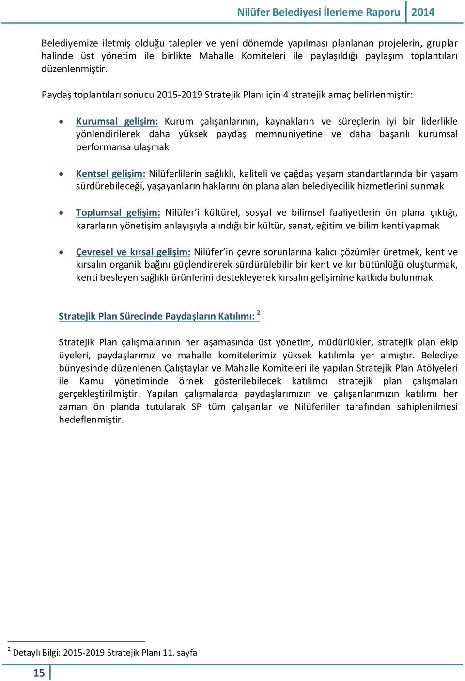 yüksek paydaş memnuniyetine ve daha başarılı kurumsal performansa ulaşmak Kentsel gelişim: Nilüferlilerin sağlıklı, kaliteli ve çağdaş yaşam standartlarında bir yaşam sürdürebileceği, yaşayanların