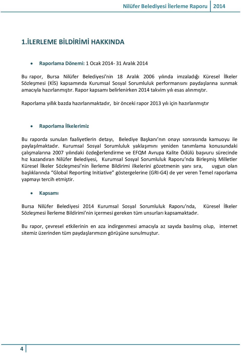 Raporlama yıllık bazda hazırlanmaktadır, bir önceki rapor 2013 yılı için hazırlanmıştır Raporlama İlkelerimiz Bu raporda sunulan faaliyetlerin detayı, Belediye Başkanı nın onayı sonrasında kamuoyu