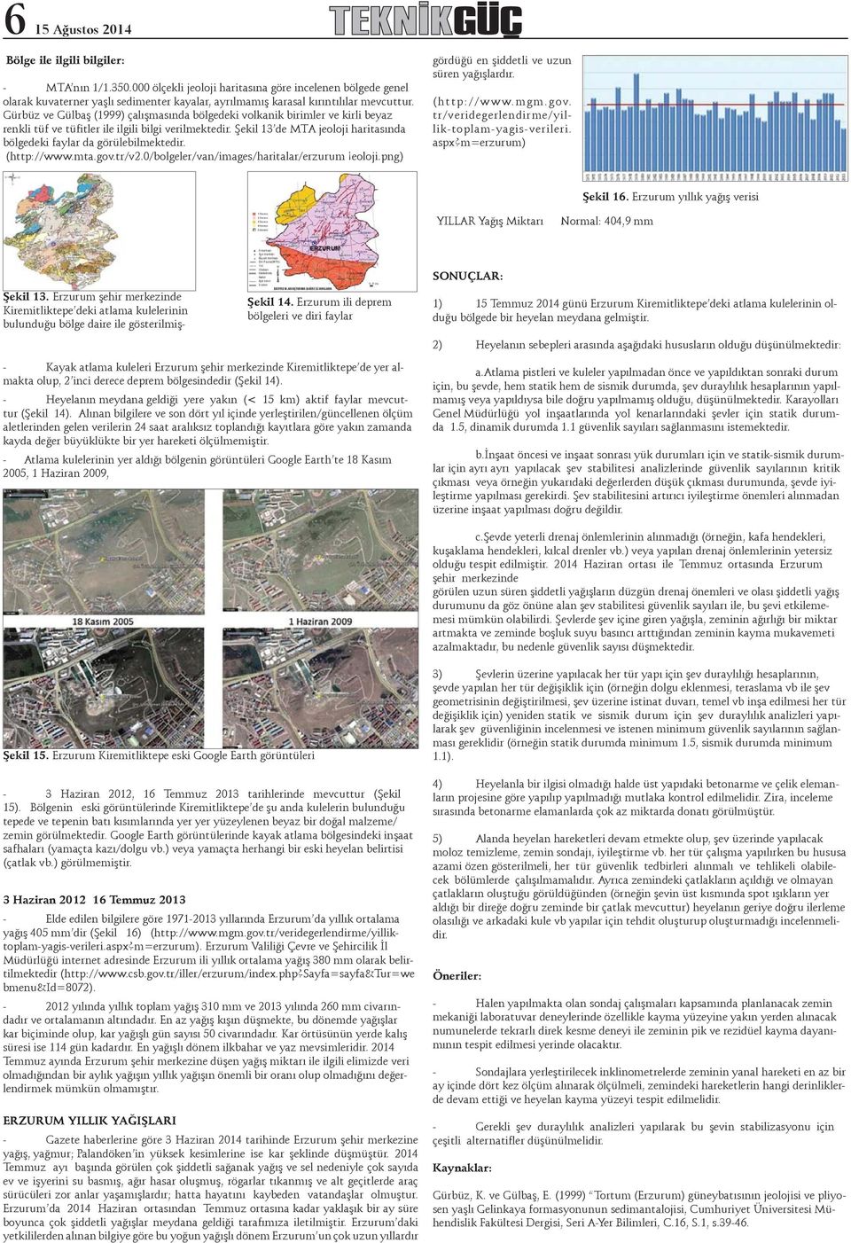 Gürbüz ve Gülbaş (1999) çalışmasında bölgedeki volkanik birimler ve kirli beyaz renkli tüf ve tüfitler ile ilgili bilgi verilmektedir.