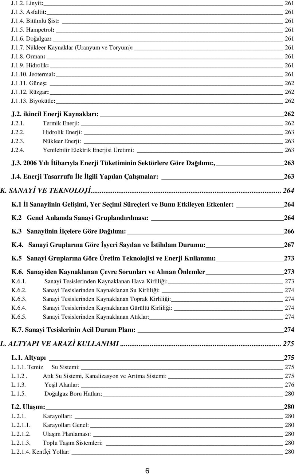 2.4. Yenilebilir Elektrik Enerjisi Üretimi: 263 J.3. 2006 Yılı İtibarıyla Enerji Tüketiminin Sektörlere Göre Dağılımı:, 263 J.4. Enerji Tasarrufu İle İlgili Yapılan Çalışmalar: 263 K.