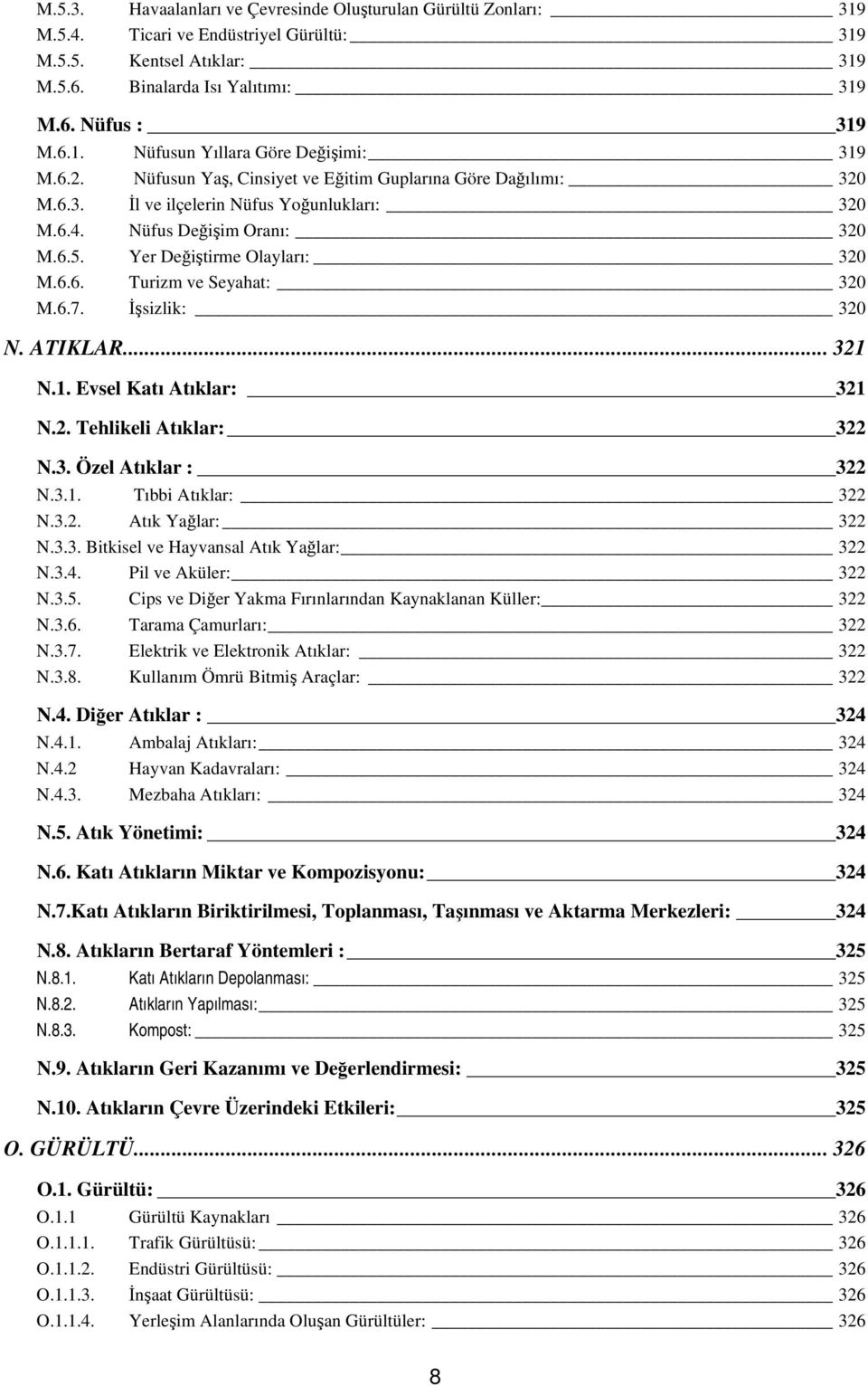 6.7. İşsizlik: 320 N. ATIKLAR... 321 N.1. Evsel Katı Atıklar: 321 N.2. Tehlikeli Atıklar: 322 N.3. Özel Atıklar : 322 N.3.1. Tıbbi Atıklar: 322 N.3.2. Atık Yağlar: 322 N.3.3. Bitkisel ve Hayvansal Atık Yağlar: 322 N.