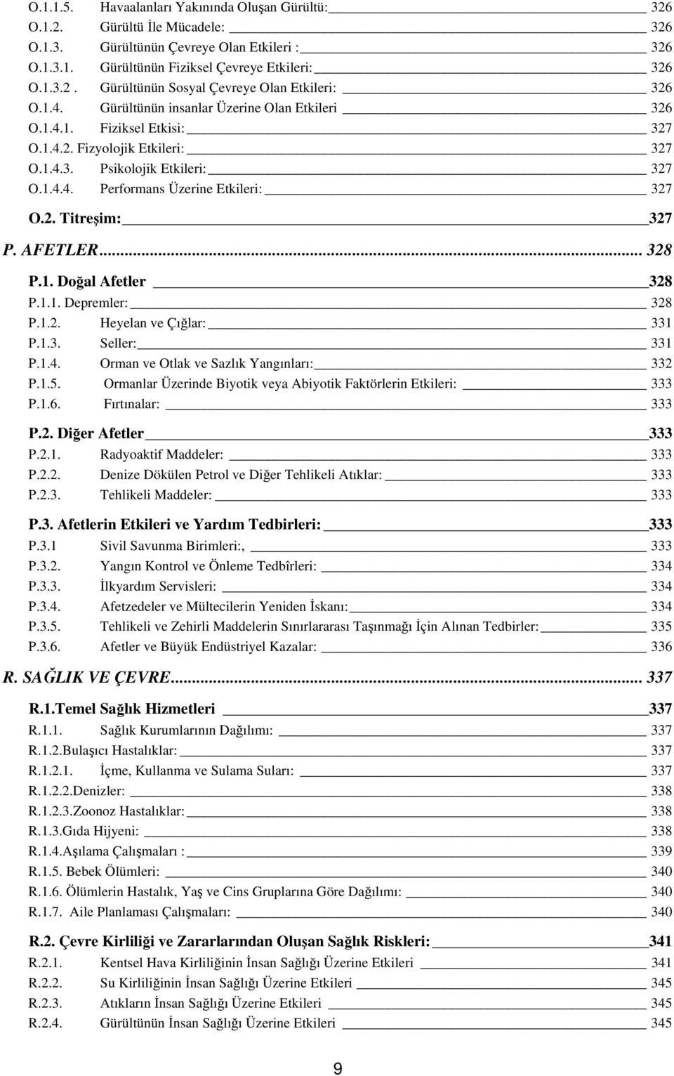 AFETLER... 328 P.1. Doğal Afetler 328 P.1.1. Depremler: 328 P.1.2. Heyelan ve Çığlar: 331 P.1.3. Seller: 331 P.1.4. Orman ve Otlak ve Sazlık Yangınları: 332 P.1.5.