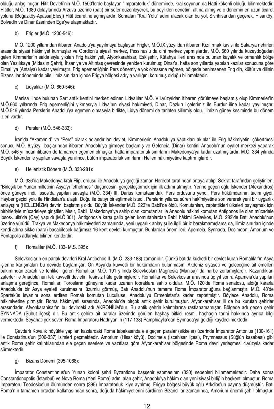 1380 dolaylarında Arzuva üzerine (batı) bir sefer düzenleyerek, bu beylikleri denetimi altına almış ve o dönemin en uzun ticaret yolunu (Boğazköy-Apassa[Efes]) Hitit ticaretine açmışlardır.