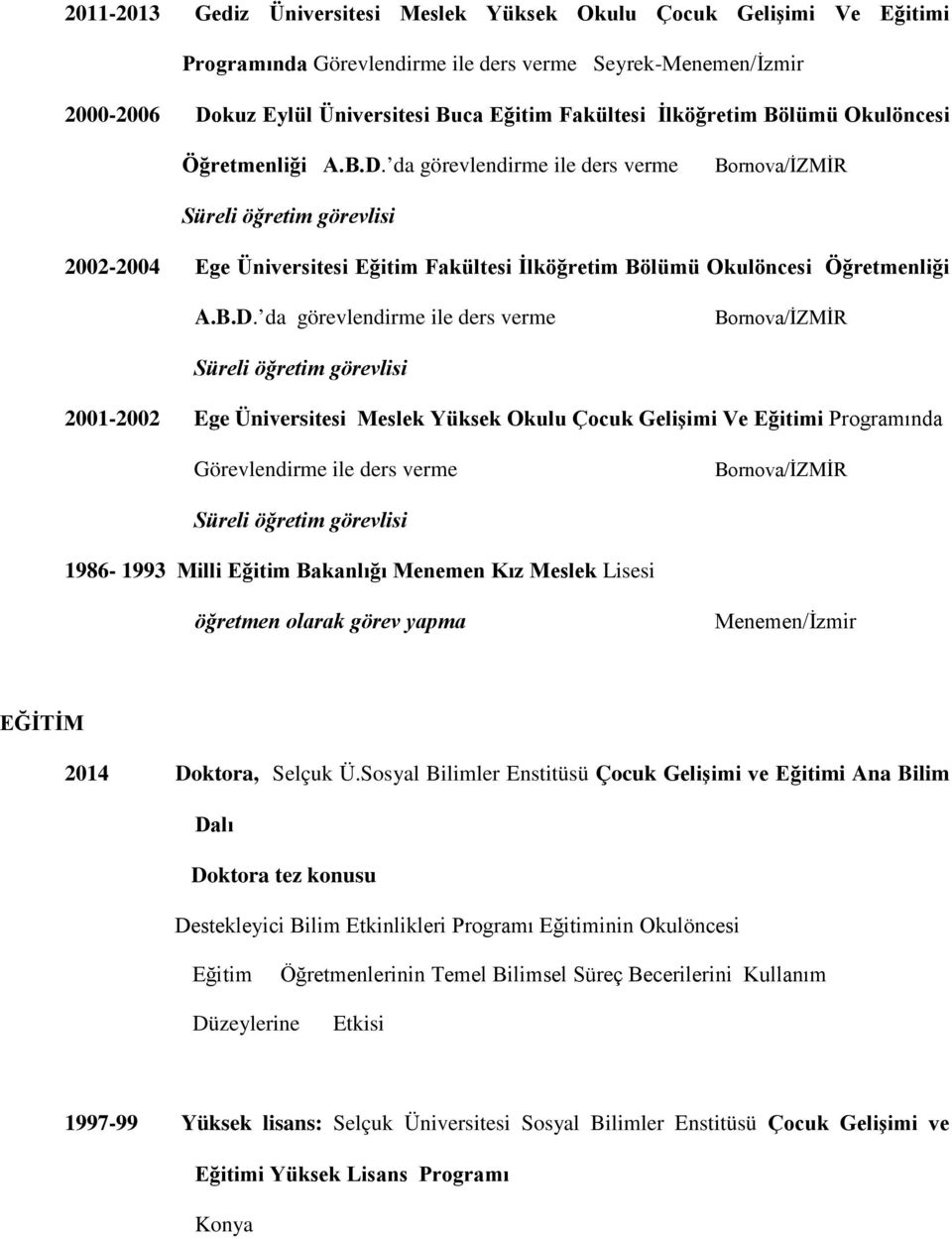 da görevlendirme ile ders verme Bornova/İZMİR Süreli öğretim görevlisi 2002-2004 Ege Üniversitesi Eğitim Fakültesi  da görevlendirme ile ders verme Bornova/İZMİR Süreli öğretim görevlisi 2001-2002