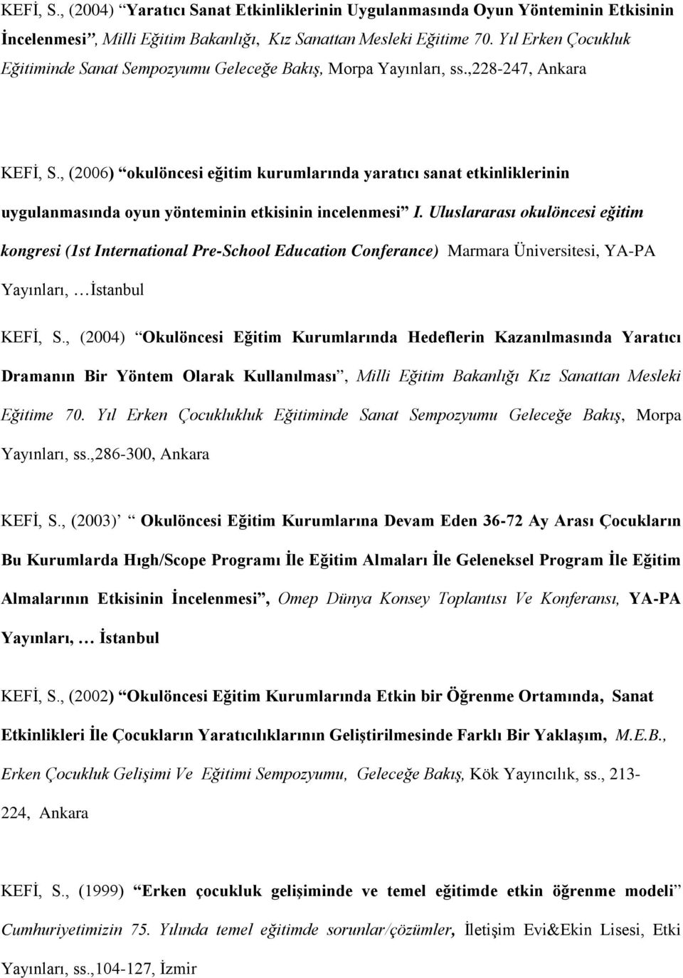 , (2006) okulöncesi eğitim kurumlarında yaratıcı sanat etkinliklerinin uygulanmasında oyun yönteminin etkisinin incelenmesi I.