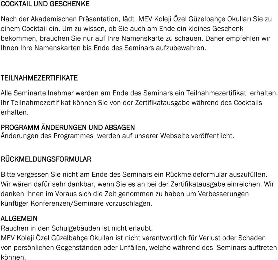 TEILNAHMEZERTIFIKATE Alle Seminarteilnehmer werden am Ende des Seminars ein Teilnahmezertifikat erhalten. Ihr Teilnahmezertifikat können Sie von der Zertifikatausgabe während des Cocktails erhalten.