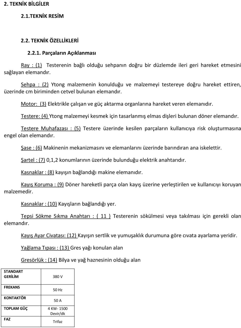 Motor: (3) Elektrikle çalışan ve güç aktarma organlarına hareket veren elemanıdır. Testere: (4) Ytong malzemeyi kesmek için tasarlanmış elmas dişleri bulunan döner elemandır.