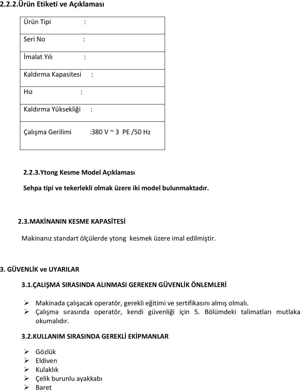 3. GÜVENLİK ve UYARILAR 3.1.ÇALIŞMA SIRASINDA ALINMASI GEREKEN GÜVENLİK ÖNLEMLERİ Makinada çalışacak operatör, gerekli eğitimi ve sertifikasını almış olmalı.