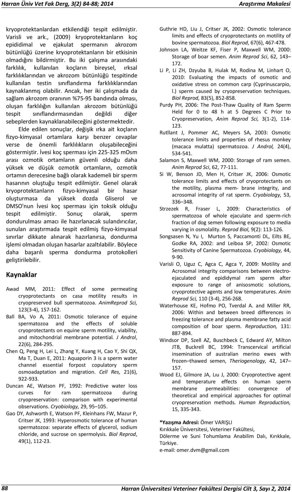 Bu iki çalışma arasındaki farklılık, kullanılan koçların bireysel, ırksal farklılıklarından ve akrozom bütünlüğü tespitinde kullanılan testin sınıflandırma farklılıklarından kaynaklanmış olabilir.