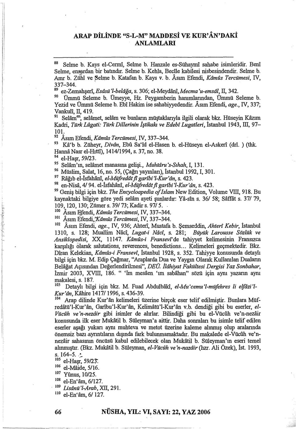 90 Ürnrnü Selerne b. Ürneyye, Hz. Peygamberin hanımlanndan, Ürnrnü Selerne b. Yezid ve Ürnrnü Selerne b. Ebi Hakim ise sahabiyyedendir. Asım Efendi, age., IV, 337; V ankuli, II, 419.